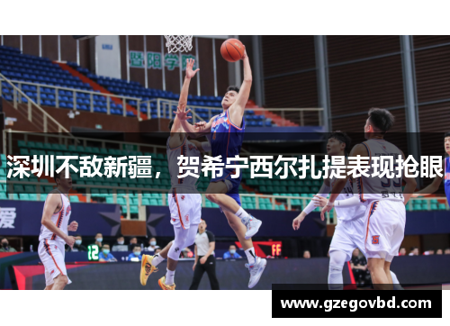 深圳不敌新疆,贺希宁西尔扎提表现抢眼